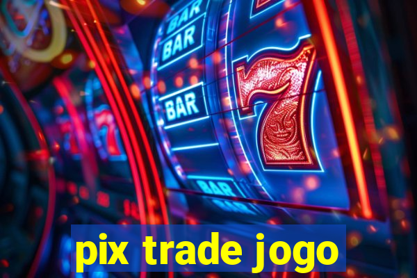 pix trade jogo